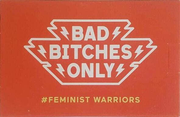 Bad Bitches Only: Feminist Warriors