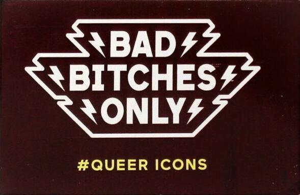 Bad Bitches Only: Queer Icons