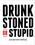 Drunk Stoned or Stupid