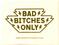 Bad Bitches Only