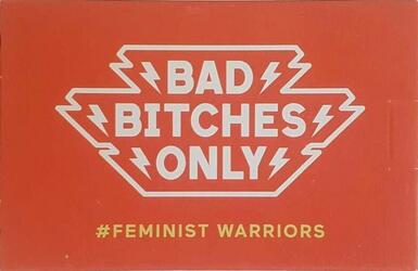 Bad Bitches Only: Feminist Warriors